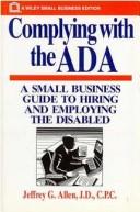 Cover of: Complying with the ADA: a small business guide to hiring and employing the disabled