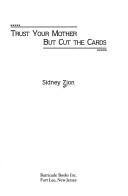 Cover of: Trust your mother, but cut the cards by Sidney Zion