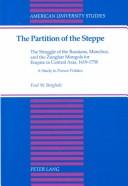 Cover of: The partition of the steppe: the struggle of the Russians, Manchus, and the Zunghar Mongols for empire in Central Asia, 1619-1758 : a study in power politics