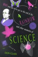 Cover of: Why you can never get to the end of the rainbow and other moments of science by edited by Don Glass, original scripts by Stephen Fentress.