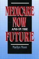 Cover of: Medicare now and in the future by Marilyn Moon