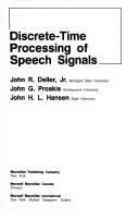 Discrete-time processing of speech signals by John R. Deller, John R., Jr. Deller, John H. L. Hansen, John G. Proakis