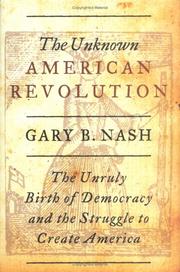 Cover of: The unknown American Revolution: the unruly birth of democracy and the struggle to create America