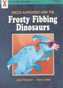 Uncle Alphonso and the frosty, fibbing dinosaurs by Jack Pearson