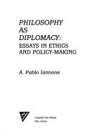 Cover of: Philosophy as diplomacy: essays in ethics and policy-making