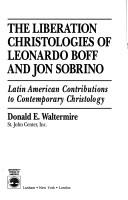 Cover of: The liberation christologies of Leonardo Boff and Jon Sobrino: Latin American contributions to contemporary christology