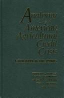 Cover of: Anatomy of an American agricultural credit crisis by Kenneth L. Peoples ... [et al.] ; with an introduction by Emanuel Melichar.