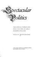 Cover of: Spectacular politics by Paula R. Backscheider