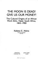 Cover of: The moon is dead! Give us our money! by Keletso E. Atkins