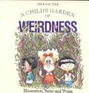 Cover of: A child's garden of weirdness: illustrations, verse, and worse