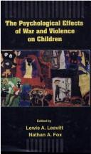 Cover of: The psychological effects of war and violence on children by edited by Lewis A. Leavitt, Nathan A. Fox.