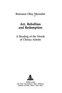 Cover of: Art, rebellion and redemption: a reading of the novels of Chinua Achebe
