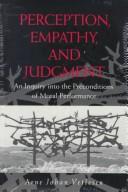 Cover of: Perception, empathy, and judgment: an inquiry into the preconditions of moral performance