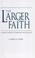 Cover of: The larger faith