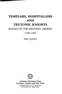 Cover of: Templars, Hospitallers, and Teutonic Knights: images of the military orders, 1128-1291