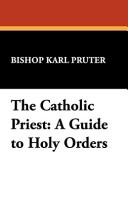 Cover of: The Catholic priest: a guide to holy orders