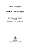 Cover of: You can go home again: the focus on family in the works of Horton Foote