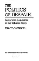 Cover of: The politics of despair: power and resistance in the Tobacco Wars