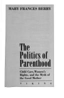 Cover of: The politics of parenthood: child care, women's rights, and the myth of the good mother