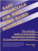 Cover of: Easy financials for your home-based business: the friendly guide to successful management systems for busy home entrepreneurs