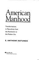 American Manhood by E. Anthony Rotundo