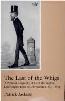 Cover of: The last of the Whigs: a political biography of Lord Hartington, later eighth Duke of Devonshire (1833-1908)