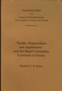 Cover of: "Franks, burgundians, and aquitanians" and the royal coronation ceremony in France by Elizabeth A. R. Brown