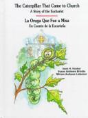 Cover of: The caterpillar that came to church: a story of the Eucharist = La oruga que fue a misa : un cuento de la Eucaristía