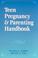 Cover of: Teen pregnancy & parenting handbook