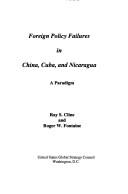 Cover of: Foreign policy failures in China, Cuba, and Nicaragua by Ray S. Cline