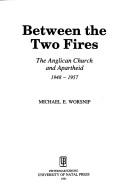 Cover of: Between the two fires: the Anglican Church and apartheid : 1948-1957