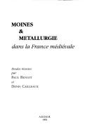 Moines & métallurgie dans la France médiévale by Colloque Moines et métallurgie dans la France médiévale (1987 Paris, France)