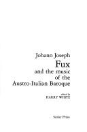 Cover of: Johann Joseph Fux and the music of the Austro-Italian Baroque