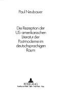 Cover of: Die Rezeption der US-amerikanischen Literatur der Postmoderne im deutschsprachigen Raum by Paul Neubauer