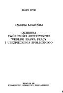 Cover of: Ochrona twórczości artystycznej według prawa pracy i ubezpieczenia społecznego by Tadeusz Kuczyński, Tadeusz Kuczyński