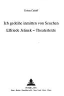 Cover of: Ich gedeihe inmitten von Seuchen: Elfriede Jelinek, Theatertexte