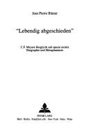 Cover of: Lebendig abgeschieden: C.F. Meyers Berglyrik sub specie mortis, Biographie und Metaphantasie