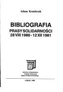 Cover of: Bibliografia prasy Solidarności, 28 VIII 1980-12 XII 1981 by Adam Konderak