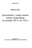 Zgromadzenia i urzędy stanowe księstwa głogowskiego od początku XIV w. do 1742 r by Marian Ptak