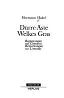 Cover of: Dürre Äste, welkes Gras: Begegnungen mit Literaten, Bemerkungen zur Literatur