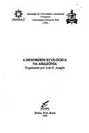 Cover of: A Desordem ecológica na Amazônia