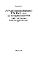 Der Genossenschaftsgedanke F.W. Raiffeisens als Kooperationsmodell in der modernen Industriegesellschaft by Koch, Walter