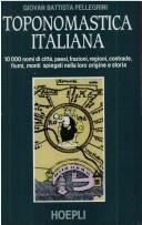 Cover of: Toponomastica italiana: 10000 nomi di città, paesi, frazioni, regioni, contrade, fiumi, monti spiegati nella loro origine e storia