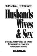 Cover of: Husbands, wives & sex: how one partner alone can change the dynamics to renew sex, romance, and intimacy