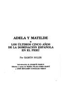 Cover of: Adela y Matilde, o Los últimos cinco años de la dominación española en el Perú