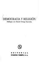 Cover of: Democracia y religión: diálogos con Daniel Ortega Saavedra.
