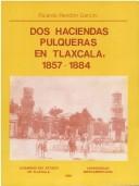 Cover of: Dos haciendas pulqueras en Tlaxcala, 1857-1884 by Ricardo Rendón Garcini
