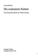 Cover of: Die exekutierte Einheit: vom Deutschen Reich zur Nation Europa