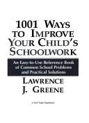 1001 ways to improve your child's schoolwork by Lawrence J. Greene