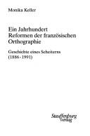 Cover of: Ein Jahrhundert Reformen der französischen Orthographie: Geschichte eines Scheiterns (1886-1991)